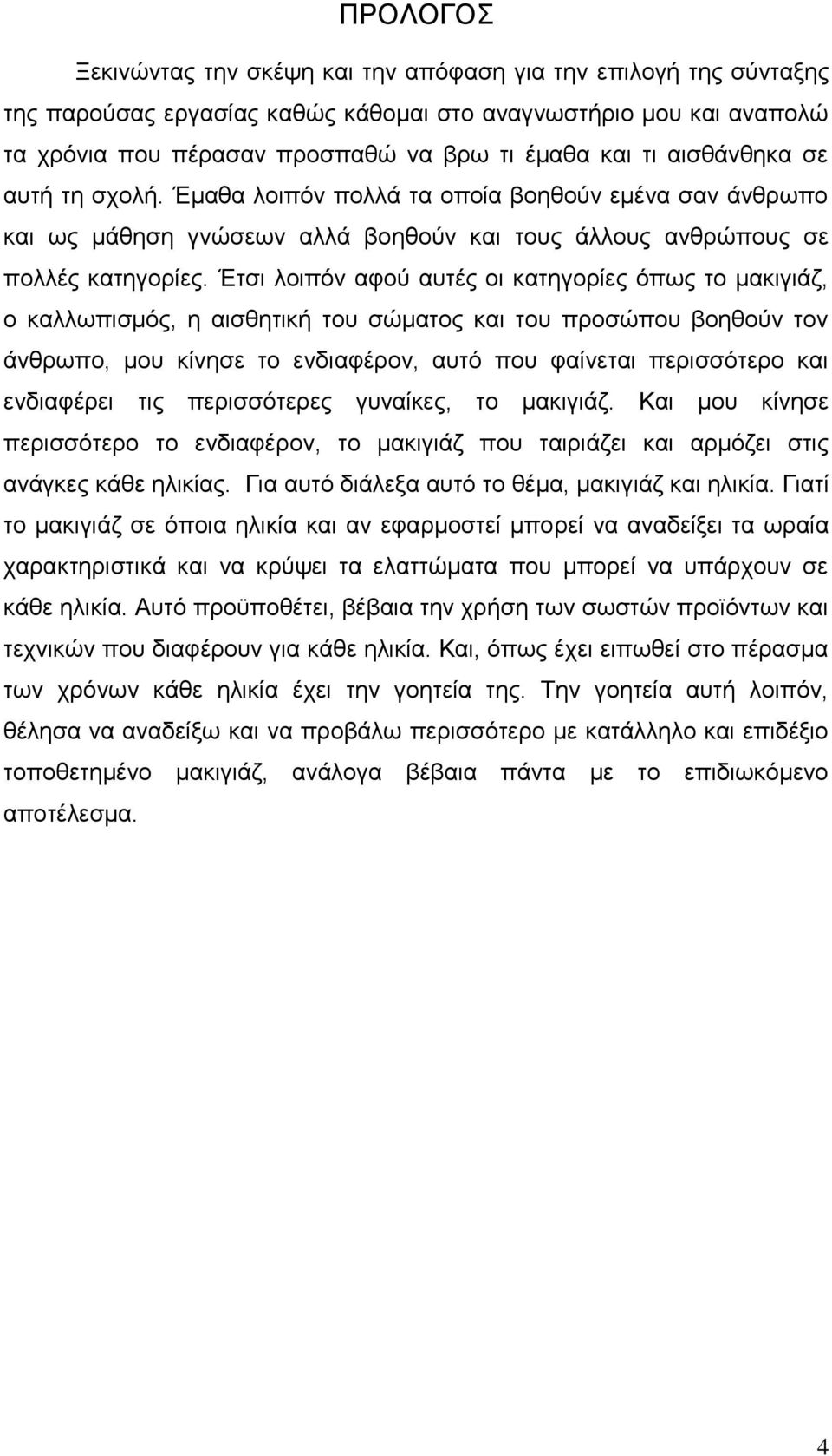 Έτσι λοιπόν αφού αυτές οι κατηγορίες όπως το μακιγιάζ, ο καλλωπισμός, η αισθητική του σώματος και του προσώπου βοηθούν τον άνθρωπο, μου κίνησε το ενδιαφέρον, αυτό που φαίνεται περισσότερο και