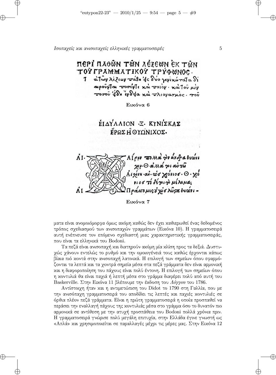 Τα πεζά είναι ανισοπαχή και διατηρούν ακόμη μία κλίση προς τα δεξιά. Δυστυχώς χάνουν εντελώς το ρυθμό και την ομοιογένειά τους καθώς έρχονται κάπως βίαια πιό κοντά στην ανισοπαχή λατινικά.