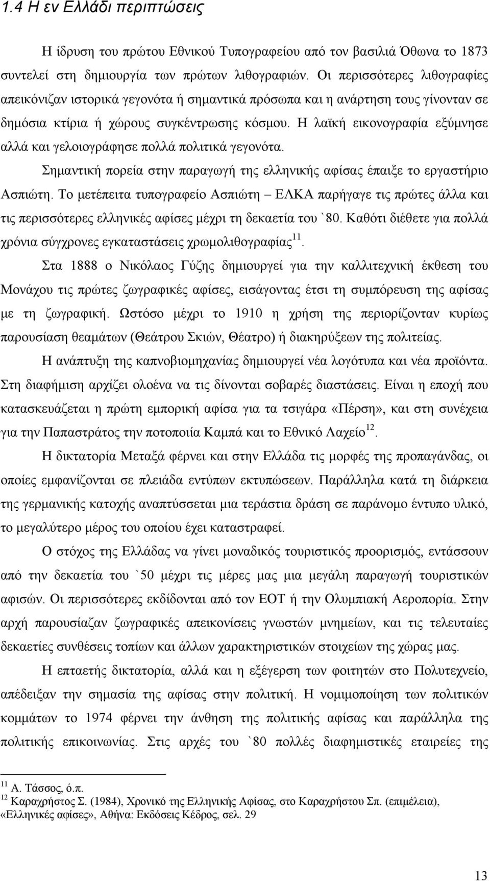 Η λαϊκή εικονογραφία εξύμνησε αλλά και γελοιογράφησε πολλά πολιτικά γεγονότα. Σημαντική πορεία στην παραγωγή της ελληνικής αφίσας έπαιξε το εργαστήριο Ασπιώτη.