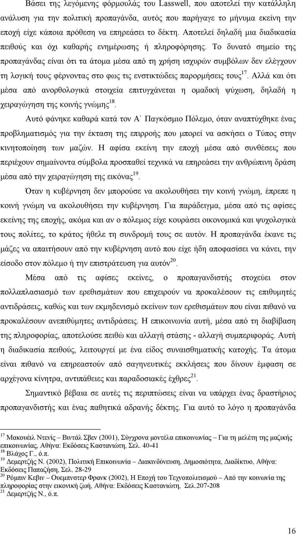 Το δυνατό σημείο της προπαγάνδας είναι ότι τα άτομα μέσα από τη χρήση ισχυρών συμβόλων δεν ελέγχουν τη λογική τους φέρνοντας στο φως τις ενστικτώδεις παρορμήσεις τους 17.