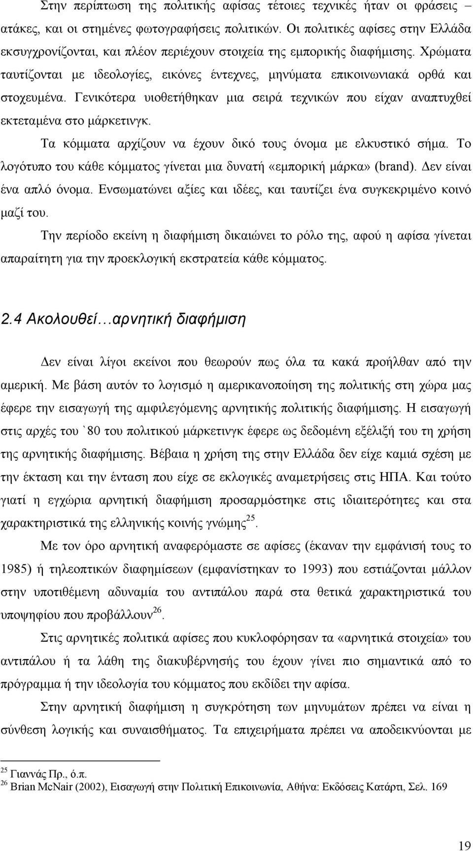 Χρώματα ταυτίζονται με ιδεολογίες, εικόνες έντεχνες, μηνύματα επικοινωνιακά ορθά και στοχευμένα. Γενικότερα υιοθετήθηκαν μια σειρά τεχνικών που είχαν αναπτυχθεί εκτεταμένα στο μάρκετινγκ.