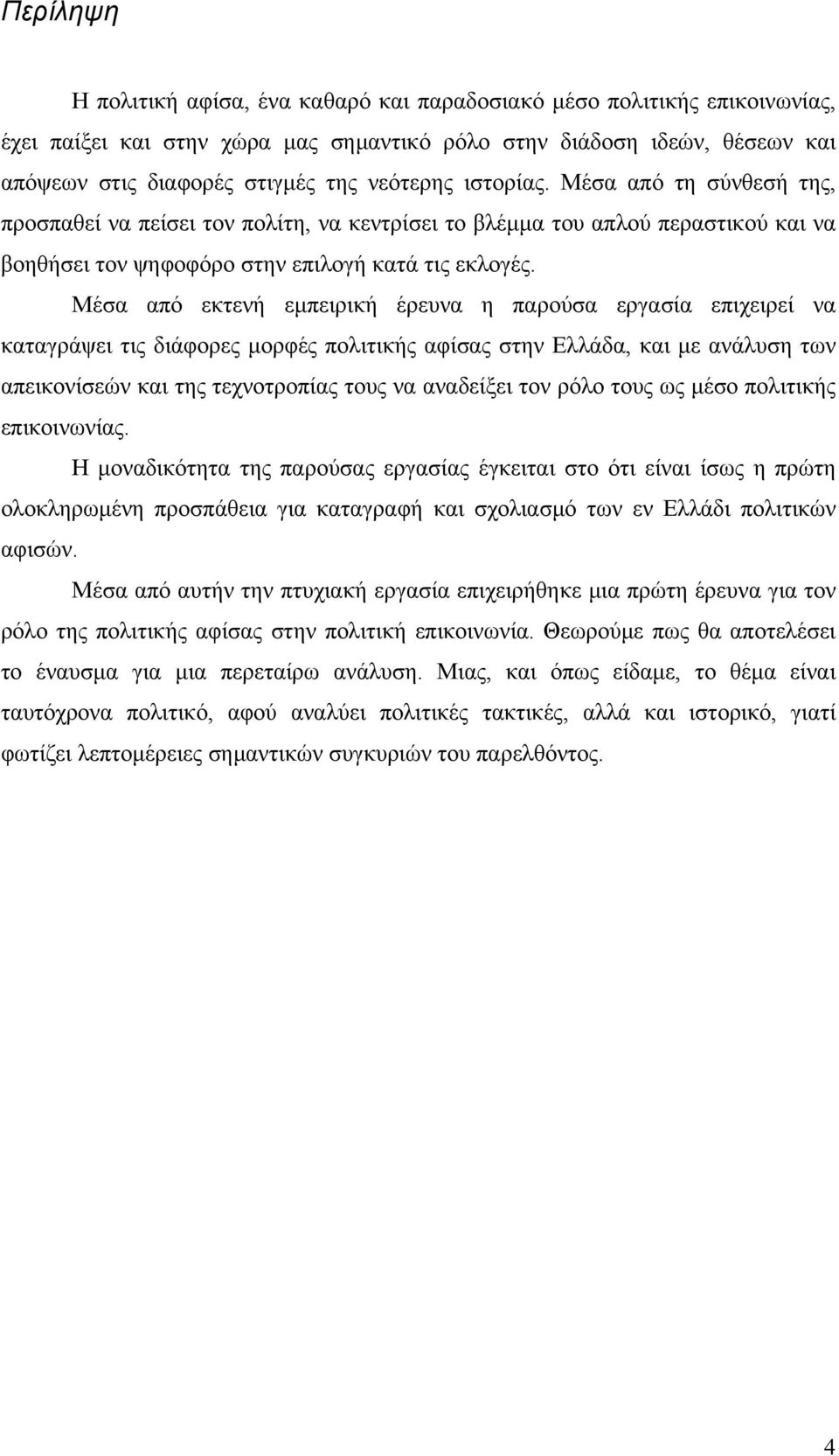 Μέσα από εκτενή εμπειρική έρευνα η παρούσα εργασία επιχειρεί να καταγράψει τις διάφορες μορφές πολιτικής αφίσας στην Ελλάδα, και με ανάλυση των απεικονίσεών και της τεχνοτροπίας τους να αναδείξει τον