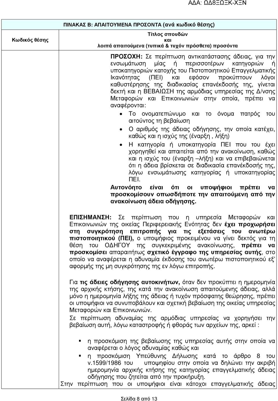 πρέπει να αναφέρονται: Το ονοµατεπώνυµο το όνοµα πατρός του αιτούντος τη βεβαίωση Ο αριθµός της άδειας οδήγησης, την οποία κατέχει, καθώς η ισχύς της (έναρξη, λήξη) Η κατηγορία ή υποκατηγορία ΠΕΙ που