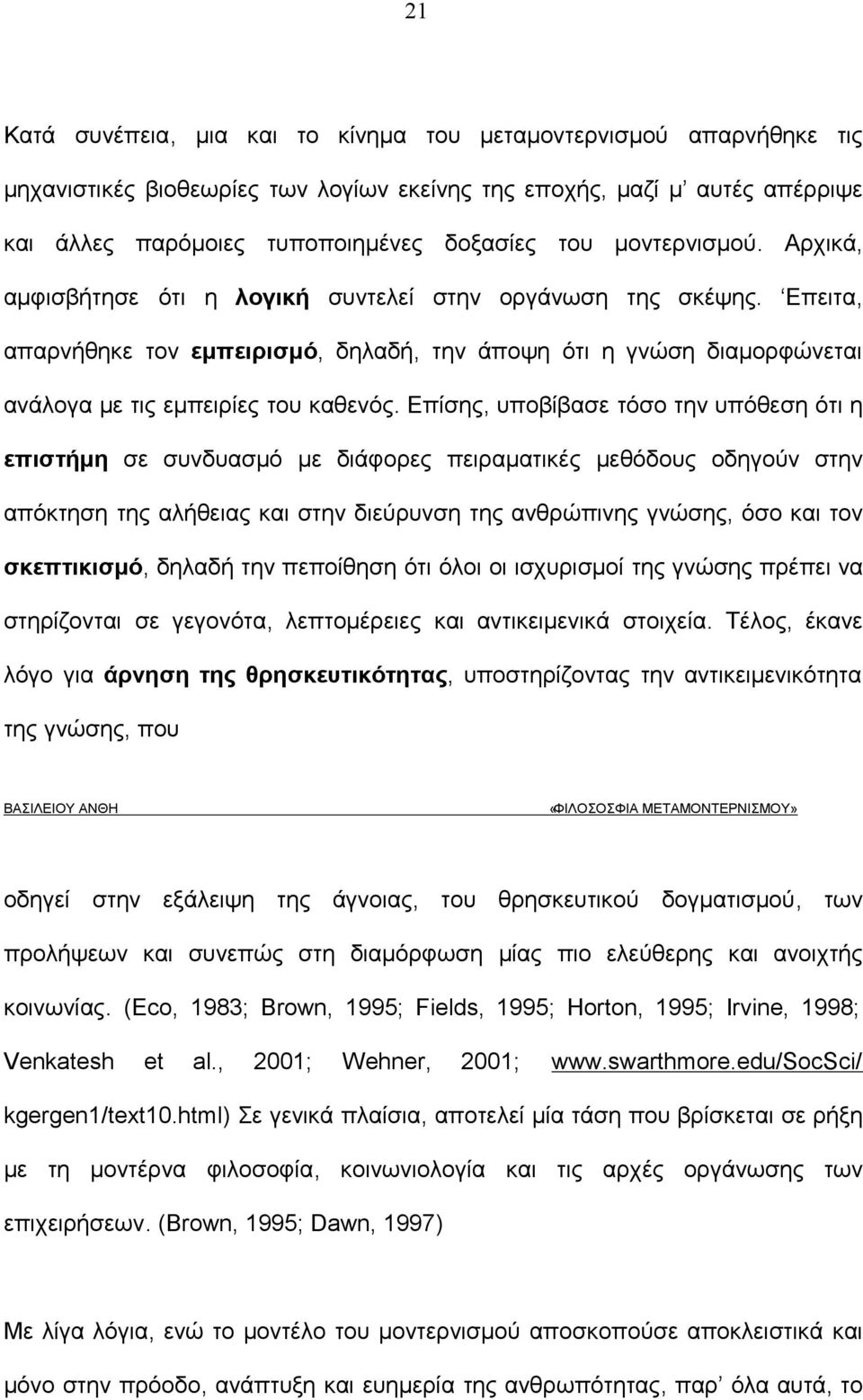 Επίσης, υποβίβασε τόσο την υπόθεση ότι η επιστήμη σε συνδυασμό με διάφορες πειραματικές μεθόδους οδηγούν στην απόκτηση της αλήθειας και στην διεύρυνση της ανθρώπινης γνώσης, όσο και τον σκεπτικισμό,