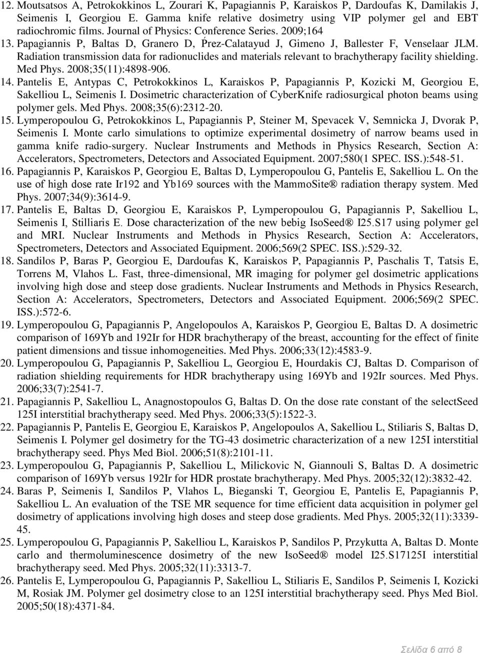 Papagiannis P, Baltas D, Granero D, Ṕrez-Calatayud J, Gimeno J, Ballester F, Venselaar JLM. Radiation transmission data for radionuclides and materials relevant to brachytherapy facility shielding.