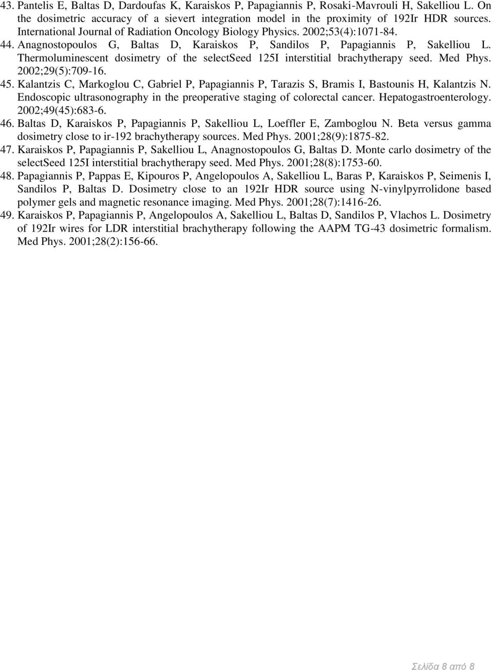 Thermoluminescent dosimetry of the selectseed 125I interstitial brachytherapy seed. Med Phys. 2002;29(5):709-16. 45.