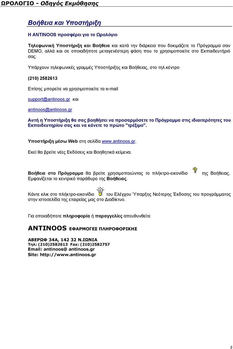 gr και antinoos@antinoos.gr Αυτή η Υποστήριξη θα σας βοηθήσει να προσαρμόσετε το Πρόγραμμα στις ιδιαιτερότητες του Εκπαιδευτηρίου σας και να κάνετε το πρώτο "τρέξιμο".