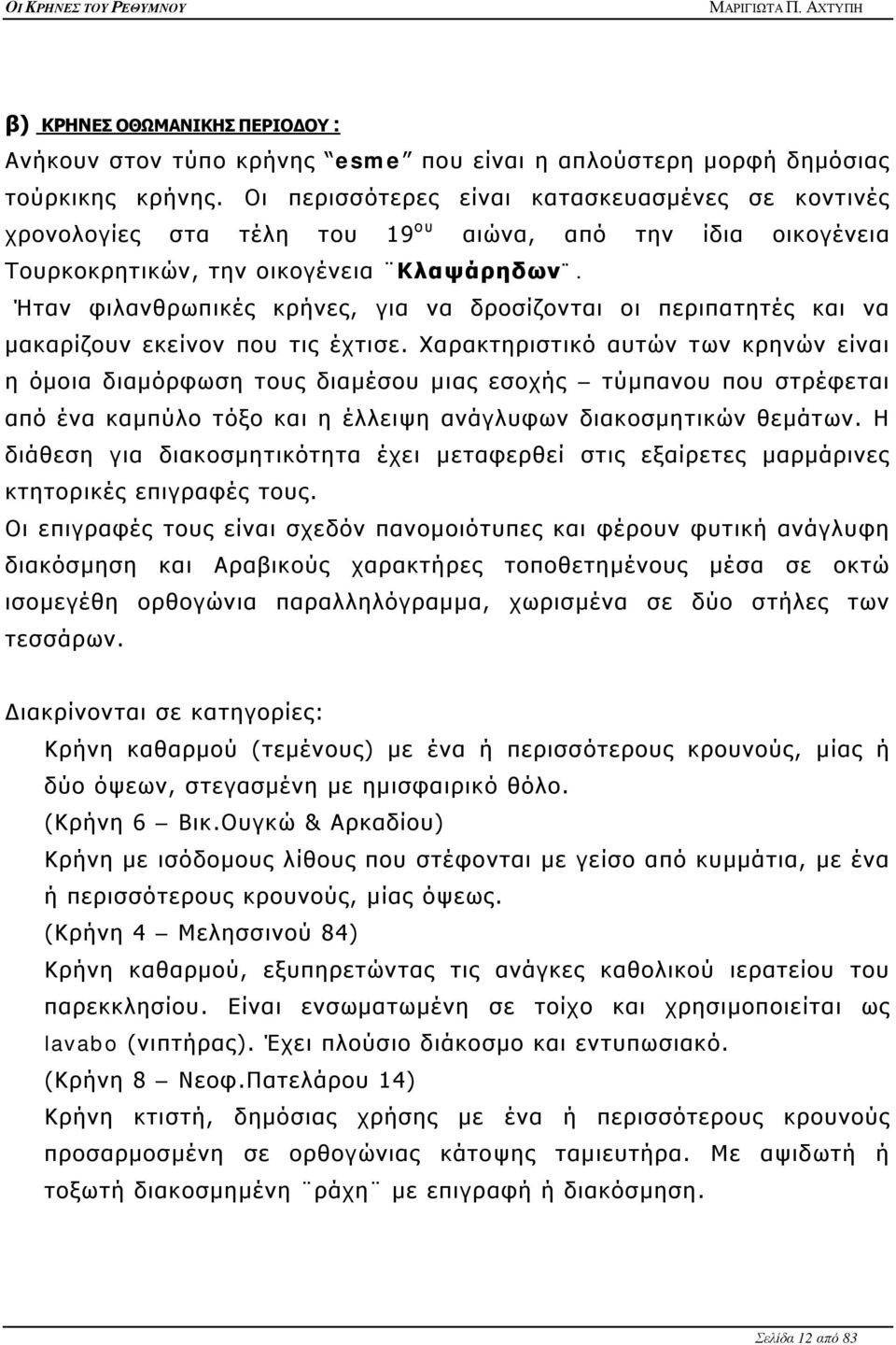 Ήταν φιλανθρωπικές κρήνες, για να δροσίζονται οι περιπατητές και να μακαρίζουν εκείνον που τις έχτισε.