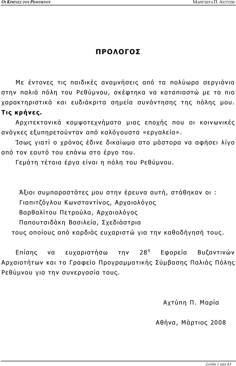 Ίσως γιατί ο χρόνος έδινε δικαίωμα στο μάστορα να αφήσει λίγο από τον εαυτό του επάνω στο έργο του. Γεμάτη τέτοια έργα είναι η πόλη του Ρεθύμνου.