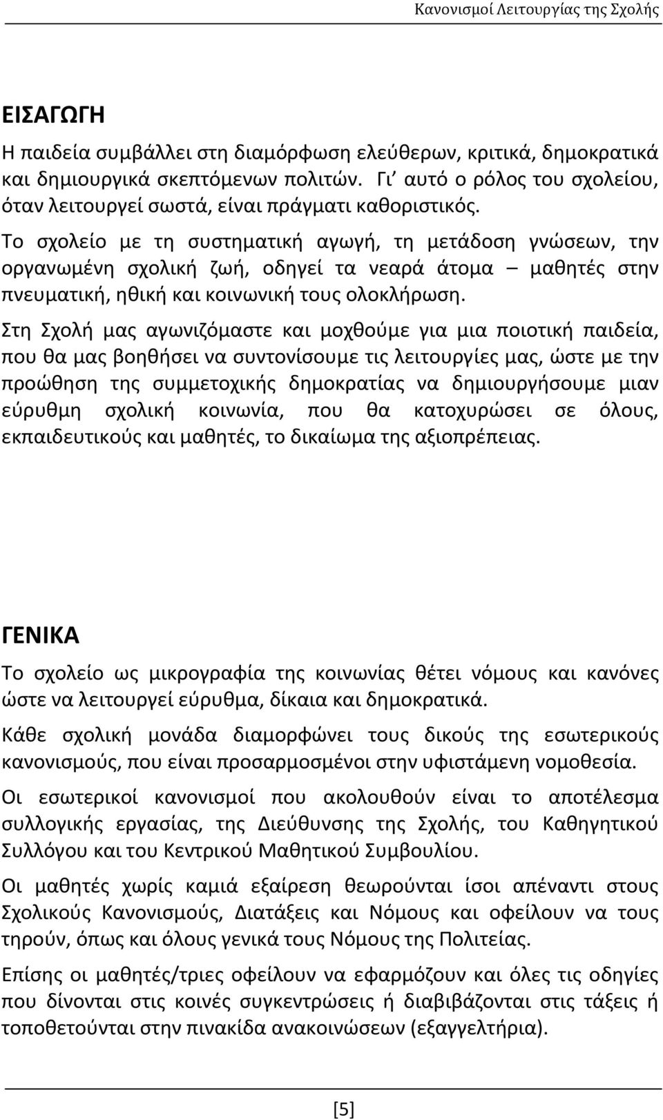 Το σχολείο με τη συστηματική αγωγή, τη μετάδοση γνώσεων, την οργανωμένη σχολική ζωή, οδηγεί τα νεαρά άτομα μαθητές στην πνευματική, ηθική και κοινωνική τους ολοκλήρωση.