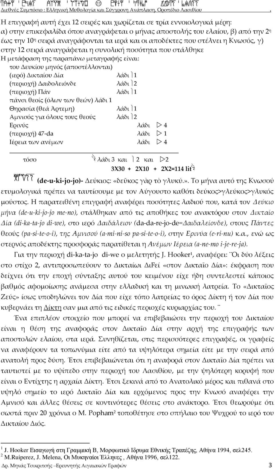 1 (περιοχή) Δαιδολειόνδε λάδι 2 (περιοχή) Πάν λάδι 1 πάνσι θεοίς (όλων των θεών) λάδι 1 Θηρασία (θεά Άρτεμη) λάδι 1 Αμνισός για όλους τους θεούς λάδι 2 Ερινύς λάδι 4 (περιοχή) 47-da λάδι 1 Ιέρεια των