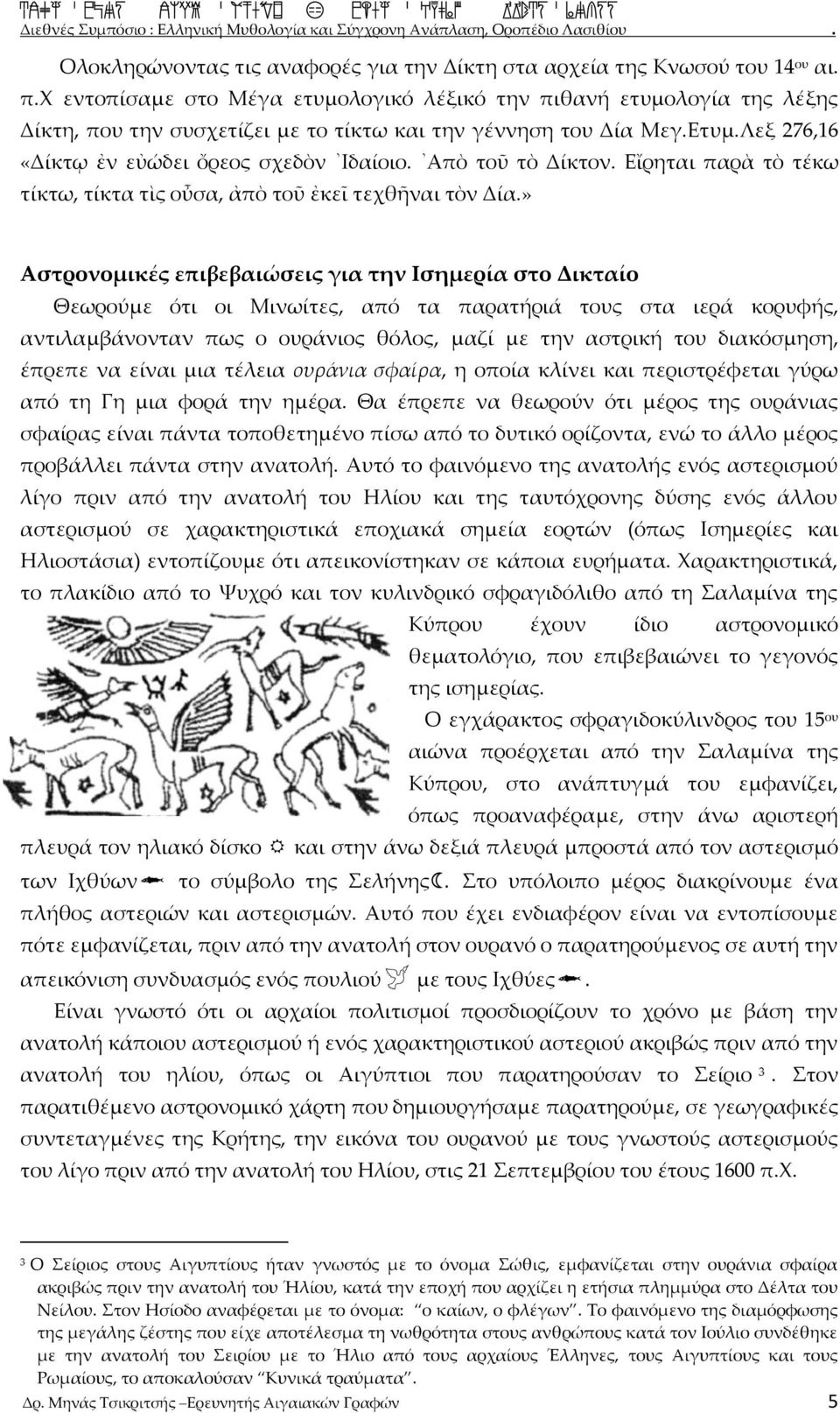 Απὸ τοῦ τὸ Δίκτον. Εἴρηται παρὰ τὸ τέκω τίκτω, τίκτα τὶς οὖσα, ἀπὸ τοῦ ἐκεῖ τεχθῆναι τὸν Δία.