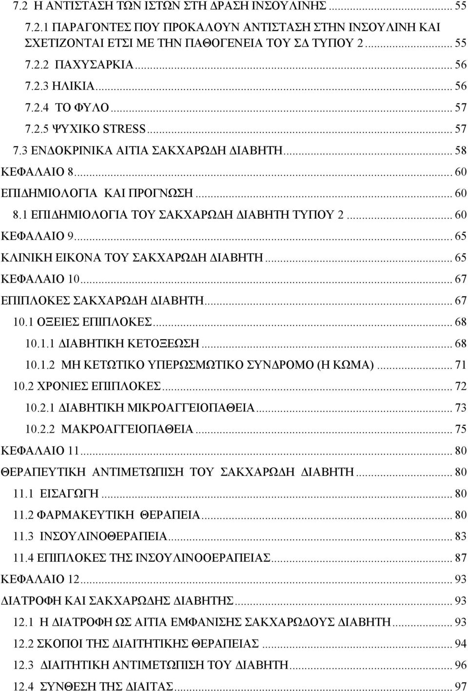 .. 60 ΚΕΦΑΛΑΙΟ 9... 65 ΚΛΙΝΙΚΗ ΕΙΚΟΝΑ ΤΟΥ ΣΑΚΧΑΡΩΔΗ ΔΙΑΒΗΤΗ... 65 ΚΕΦΑΛΑΙΟ 10... 67 ΕΠΙΠΛΟΚΕΣ ΣΑΚΧΑΡΩΔΗ ΔΙΑΒΗΤΗ... 67 10.1 ΟΞΕΙΕΣ ΕΠΙΠΛΟΚΕΣ... 68 10.1.1 ΔΙΑΒΗΤΙΚΗ ΚΕΤΟΞΕΩΣΗ... 68 10.1.2 ΜΗ ΚΕΤΩΤΙΚΟ ΥΠΕΡΩΣΜΩΤΙΚΟ ΣΥΝΔΡΟΜΟ (Η ΚΩΜΑ).