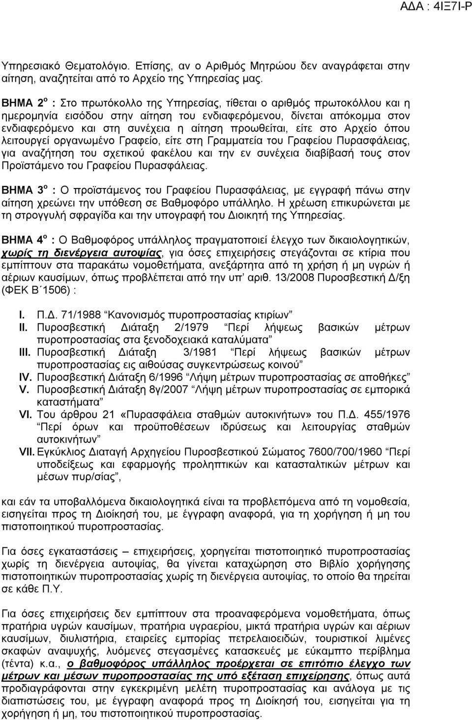 προωθείται, είτε στο Αρχείο όπου λειτουργεί οργανωμένο Γραφείο, είτε στη Γραμματεία του Γραφείου Πυρασφάλειας, για αναζήτηση του σχετικού φακέλου και την εν συνέχεια διαβίβασή τους στον Προϊστάμενο