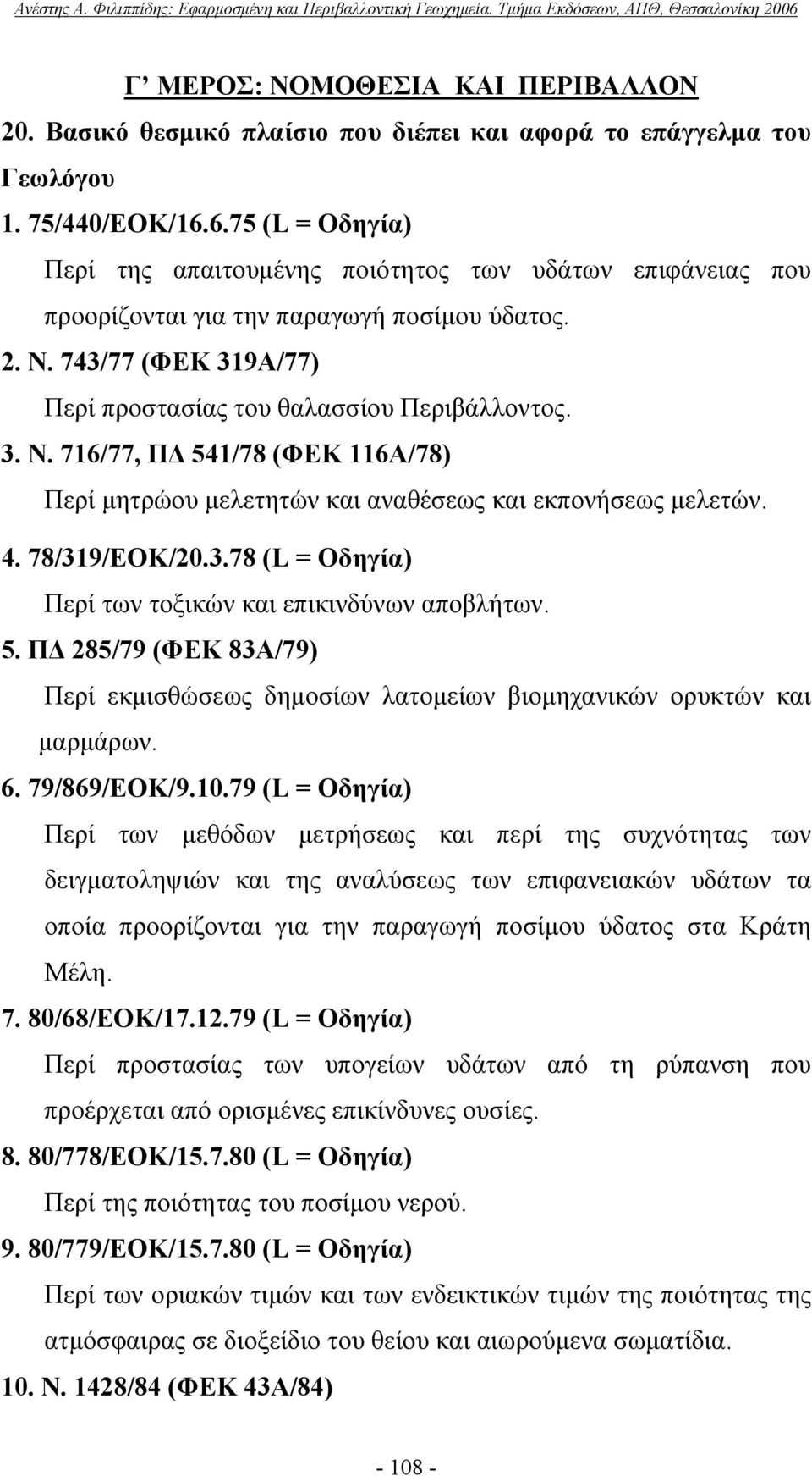 743/77 (ΦΕΚ 319Α/77) Περί προστασίας του θαλασσίου Περιβάλλοντος. 3. Ν. 716/77, ΠΔ 541/78 (ΦΕΚ 116Α/78) Περί μητρώου μελετητών και αναθέσεως και εκπονήσεως μελετών. 4. 78/319/ΕΟΚ/20.3.78 (L = Οδηγία) Περί των τοξικών και επικινδύνων αποβλήτων.