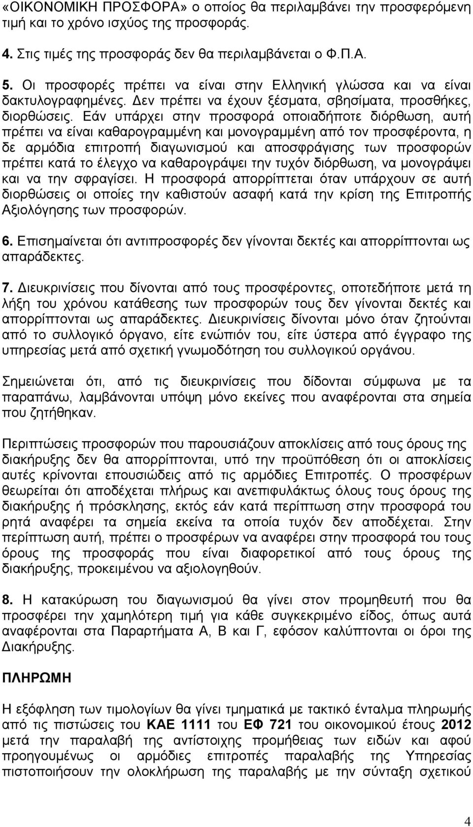 Εάν υπάρχει στην προσφορά οποιαδήποτε διόρθωση, αυτή πρέπει να είναι καθαρογραµµένη και µονογραµµένη από τον προσφέροντα, η δε αρµόδια επιτροπή διαγωνισµού και αποσφράγισης των προσφορών πρέπει κατά