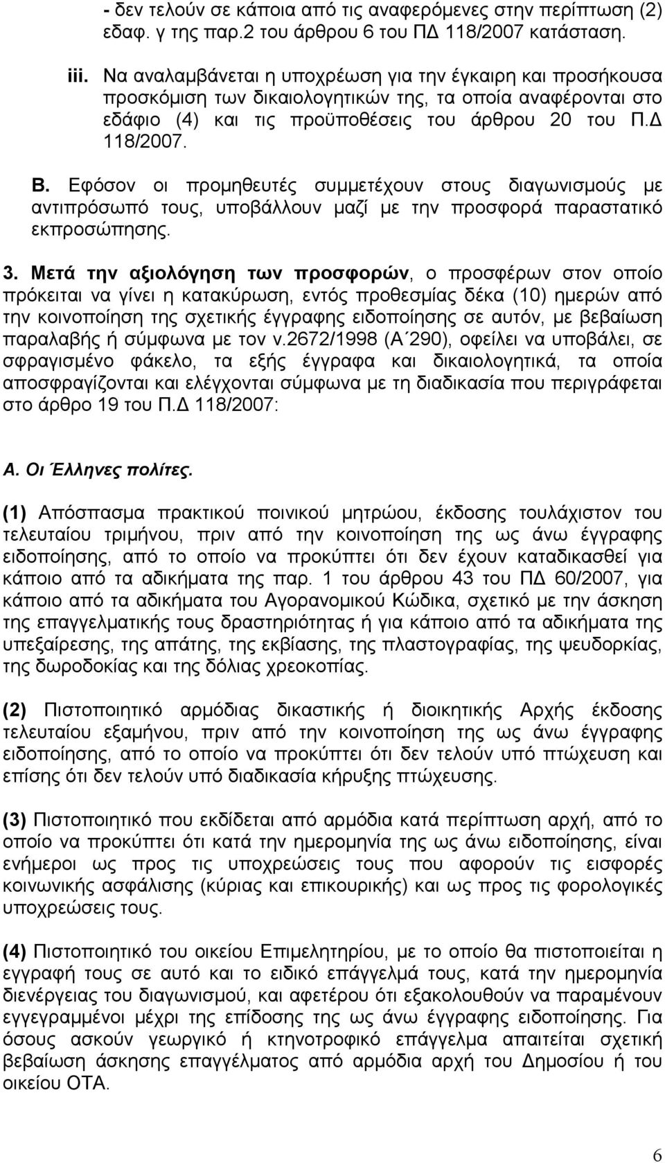 Εφόσον οι προµηθευτές συµµετέχουν στους διαγωνισµούς µε αντιπρόσωπό τους, υποβάλλουν µαζί µε την προσφορά παραστατικό εκπροσώπησης. 3.