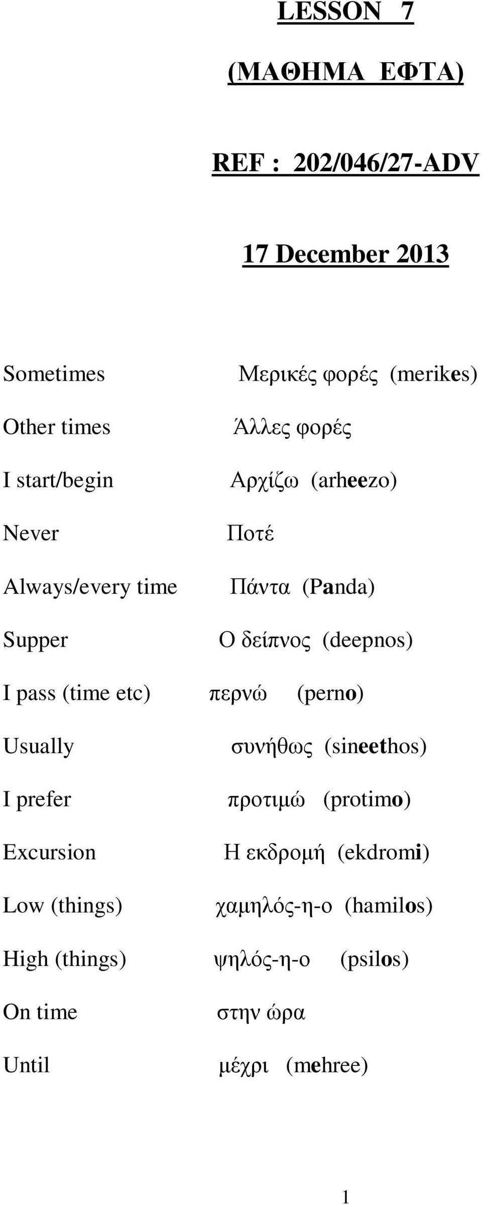 (deepnos) I pass (time etc) περνώ (perno) Usually I prefer Excursion Low (things) συνήθως (sineethos) προτιμώ