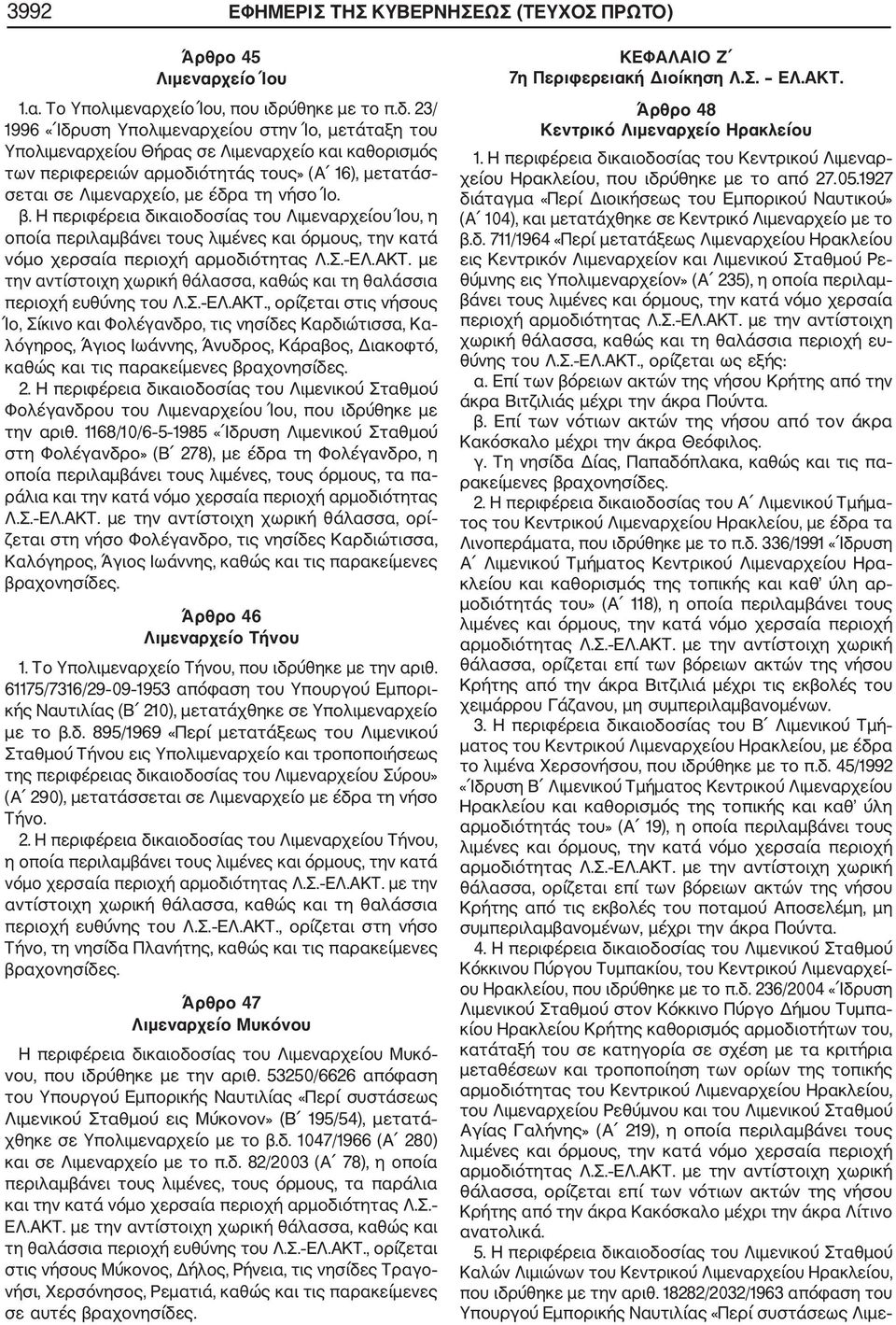 23/ 1996 «Ιδρυση Υπολιμεναρχείου στην Ίο, μετάταξη του Υπολιμεναρχείου Θήρας σε Λιμεναρχείο και καθορισμός των περιφερειών αρμοδιότητάς τους» (Α 16), μετατάσ σεται σε Λιμεναρχείο, με έδρα τη νήσο Ίο.