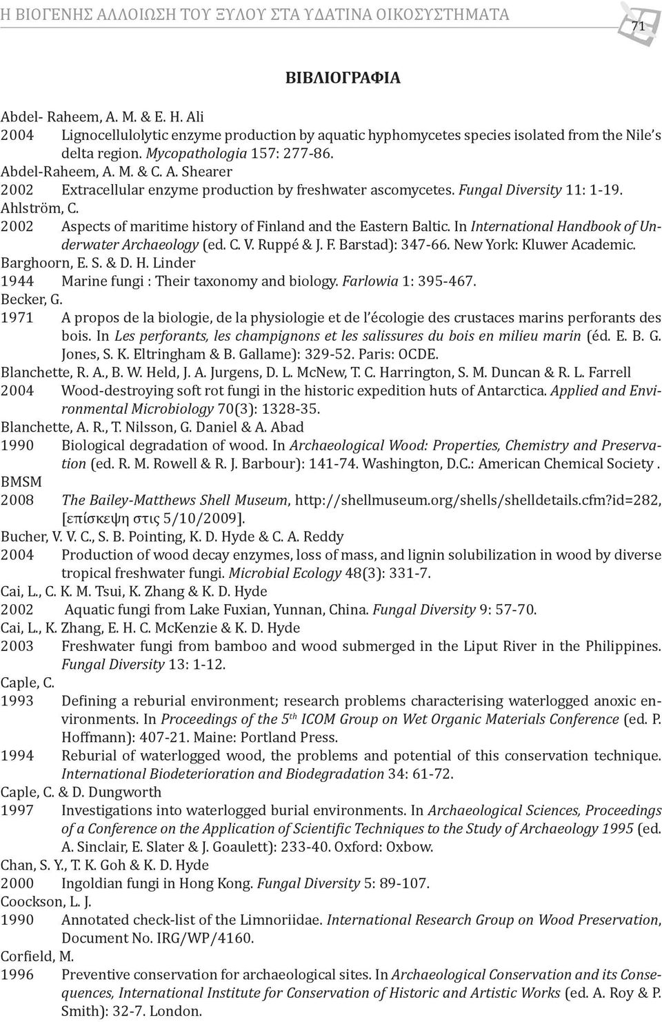 del-Raheem, A. M. & C. A. Shearer 2002 Extracellular enzyme production by freshwater ascomycetes. Fungal Diversity 11: 1-19. Ahlström, C.