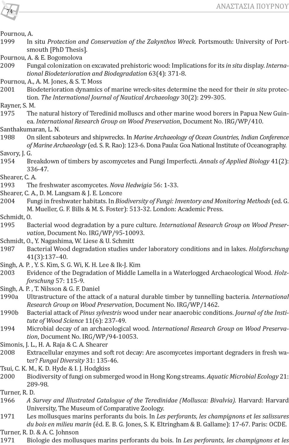 T. Moss 2001 Biodeterioration dynamics of marine wreck-sites determine the need for their in situ protection. The International Journal of Nautical Archaeology 30(2): 299-305. Rayner, S. M. 1975 The natural history of Teredinid molluscs and other marine wood borers in Papua New Guinea.