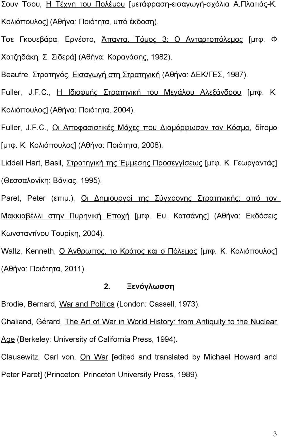 Fuller, J.F.C., Οι Αποφασιστικές Μάχες που Διαμόρφωσαν τον Κόσμο, δίτομο [μτφ. Κ. Κολιόπουλος] (Αθήνα: Ποιότητα, 2008). Liddell Hart, Basil, Στρατηγική της Έμμεσης Προσεγγίσεως [μτφ. Κ. Γεωργαντάς] (Θεσσαλονίκη: Βάνιας, 1995).