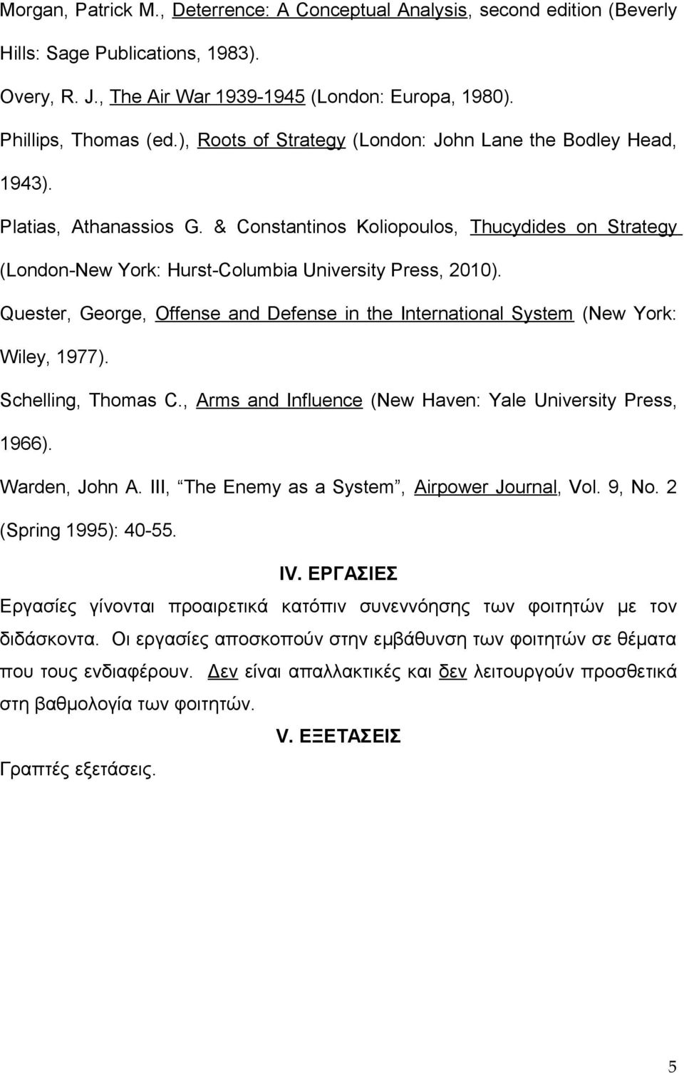 Quester, George, Offense and Defense in the International System (New York: Wiley, 1977). Schelling, Thomas C., Arms and Influence (New Haven: Yale University Press, 1966). Warden, John A.