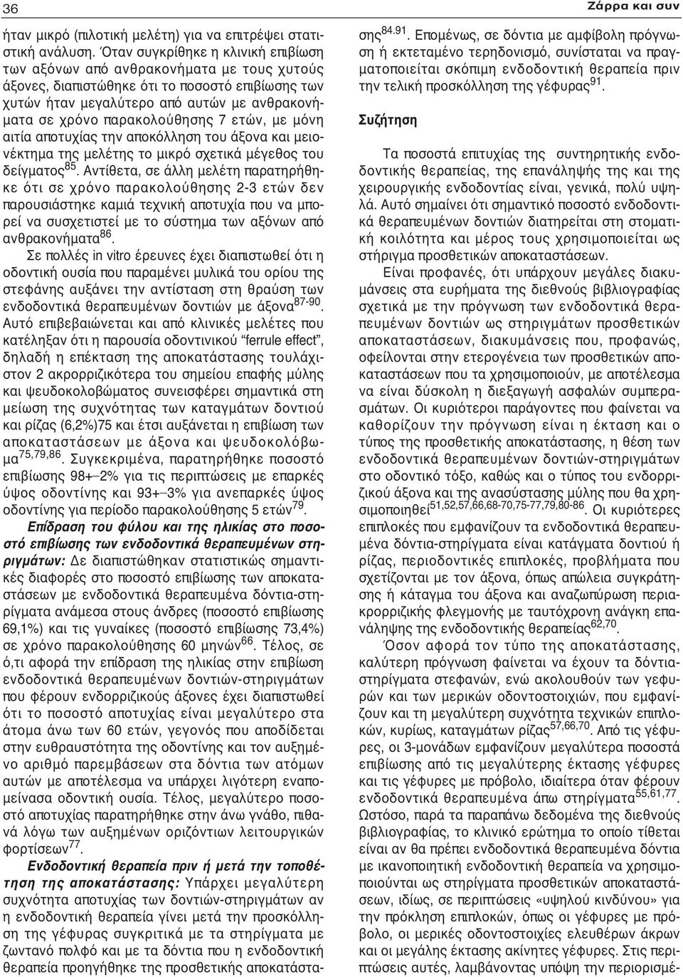 παρακολούθησης 7 ετών, με μόνη αιτία αποτυχίας την αποκόλληση του άξονα και μειονέκτημα της μελέτης το μικρό σχετικά μέγεθος του δείγματος 85.