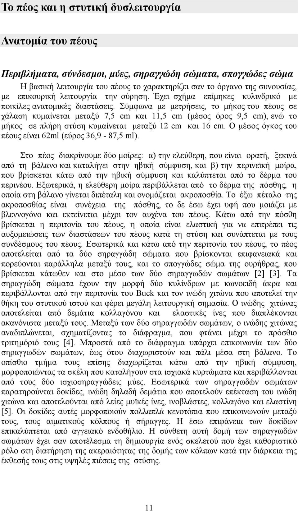 Σύµφωνα µε µετρήσεις, το µήκος του πέους σε χάλαση κυµαίνεται µεταξύ 7,5 cm και 11,5 cm (µέσος όρος 9,5 cm), ενώ το µήκος σε πλήρη στύση κυµαίνεται µεταξύ 12 cm και 16 cm.