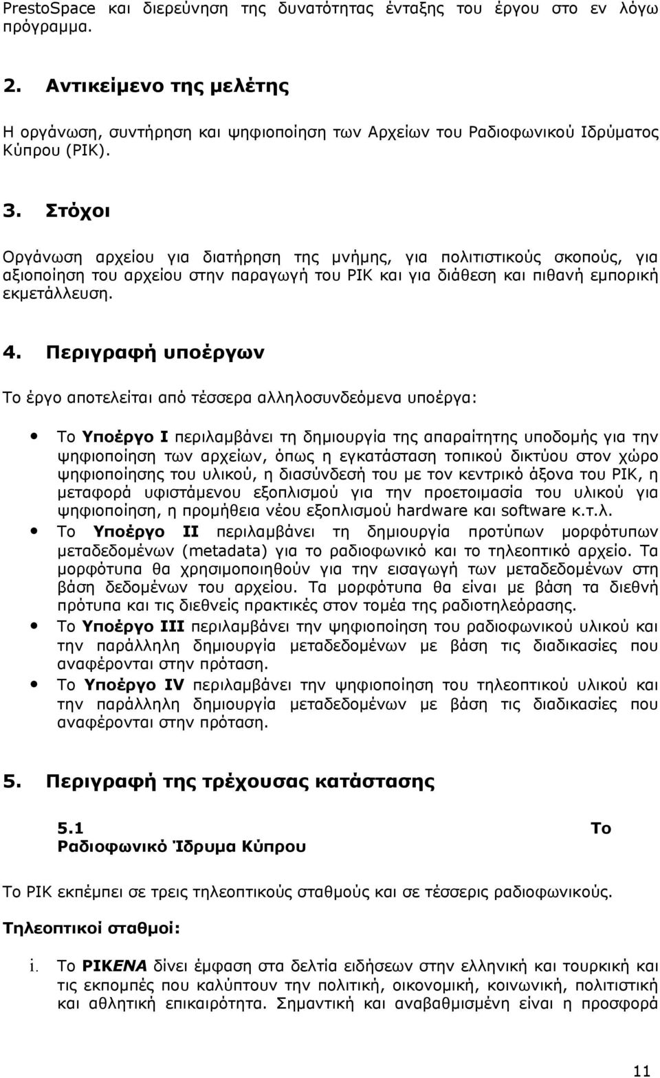 Στόχοι Οργάνωση αρχείου για διατήρηση της μνήμης, για πολιτιστικούς σκοπούς, για αξιοποίηση του αρχείου στην παραγωγή του ΡΙΚ και για διάθεση και πιθανή εμπορική εκμετάλλευση. 4.