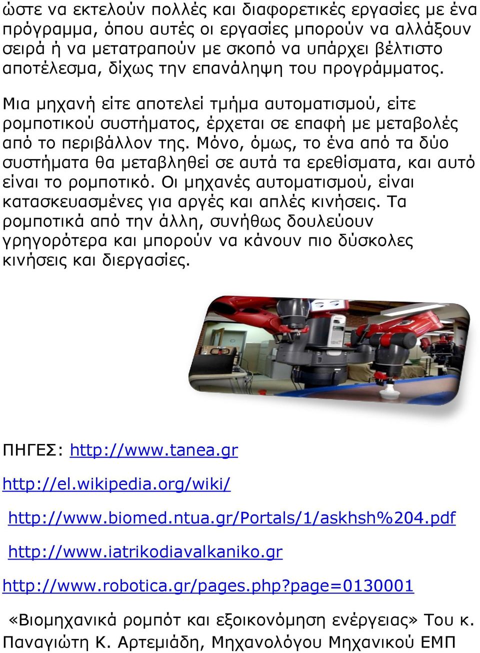 Μόνο, όμως, το ένα από τα δύο συστήματα θα μεταβληθεί σε αυτά τα ερεθίσματα, και αυτό είναι το ρομποτικό. Οι μηχανές αυτοματισμού, είναι κατασκευασμένες για αργές και απλές κινήσεις.