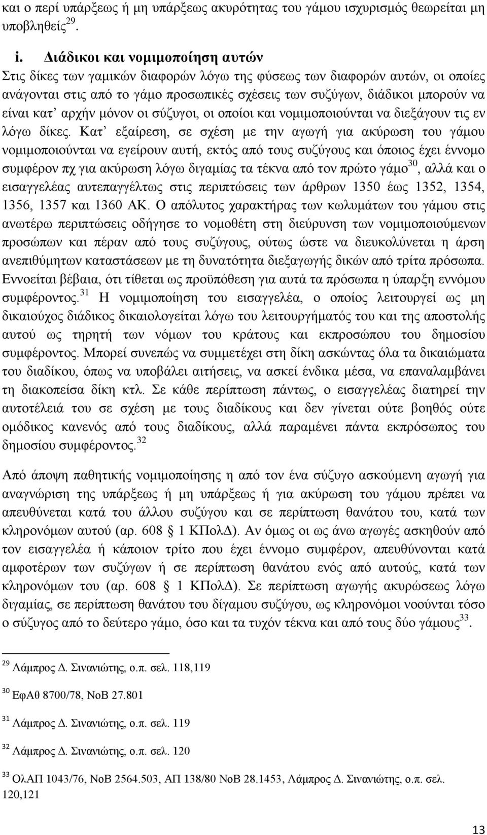 αρχήν μόνον οι σύζυγοι, οι οποίοι και νομιμοποιούνται να διεξάγουν τις εν λόγω δίκες.