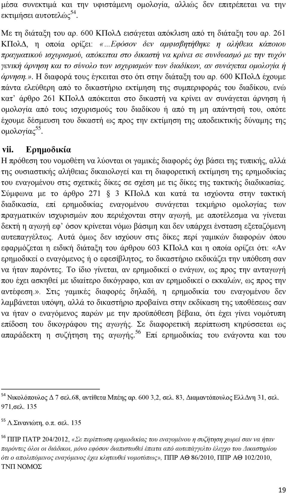 διαδίκων, αν συνάγεται ομολογία ή άρνηση.». Η διαφορά τους έγκειται στο ότι στην διάταξη του αρ.