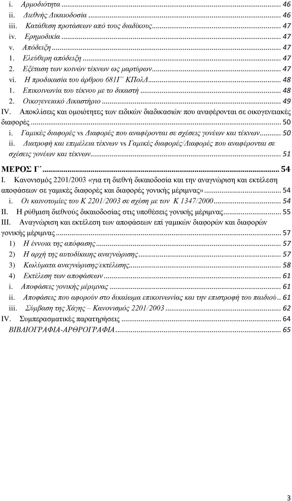 Αποκλίσεις και ομοιότητες των ειδικών διαδικασιών που αναφέρονται σε οικογενειακές διαφορές... 50 i. Γαμικές διαφορές vs Διαφορές που αναφέρονται σε σχέσεις γονέων και τέκνων... 50 ii.