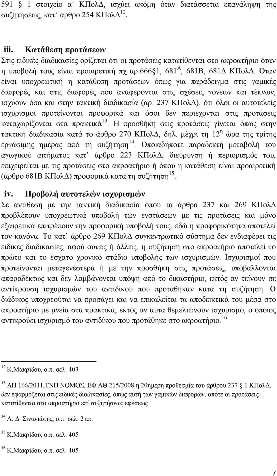 Όταν είναι υποχρεωτική η κατάθεση προτάσεων όπως για παράδειγμα στις γαμικές διαφορές και στις διαφορές που αναφέρονται στις σχέσεις γονέων και τέκνων, ισχύουν όσα και στην τακτική διαδικασία (αρ.