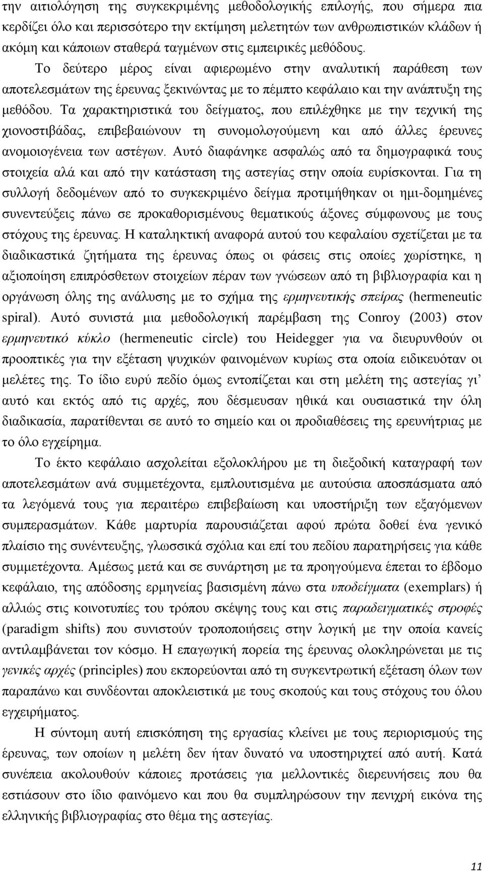 Τα χαρακτηριστικά του δείγματος, που επιλέχθηκε με την τεχνική της χιονοστιβάδας, επιβεβαιώνουν τη συνομολογούμενη και από άλλες έρευνες ανομοιογένεια των αστέγων.