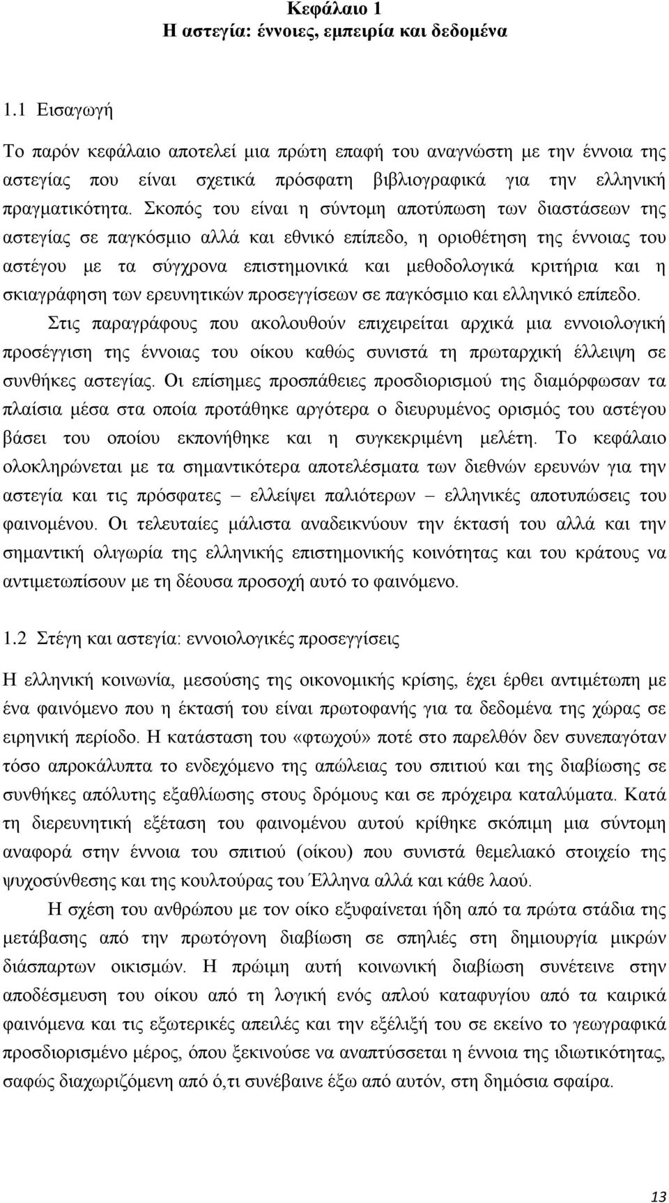 Σκοπός του είναι η σύντομη αποτύπωση των διαστάσεων της αστεγίας σε παγκόσμιο αλλά και εθνικό επίπεδο, η οριοθέτηση της έννοιας του αστέγου με τα σύγχρονα επιστημονικά και μεθοδολογικά κριτήρια και η