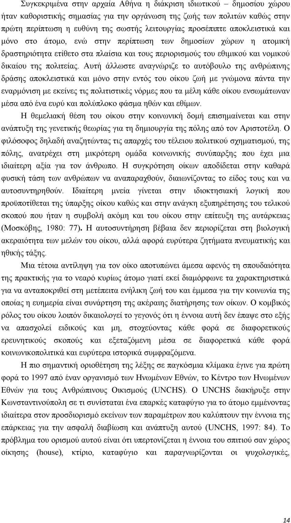 Αυτή άλλωστε αναγνώριζε το αυτόβουλο της ανθρώπινης δράσης αποκλειστικά και μόνο στην εντός του οίκου ζωή με γνώμονα πάντα την εναρμόνιση με εκείνες τις πολιτιστικές νόρμες που τα μέλη κάθε οίκου