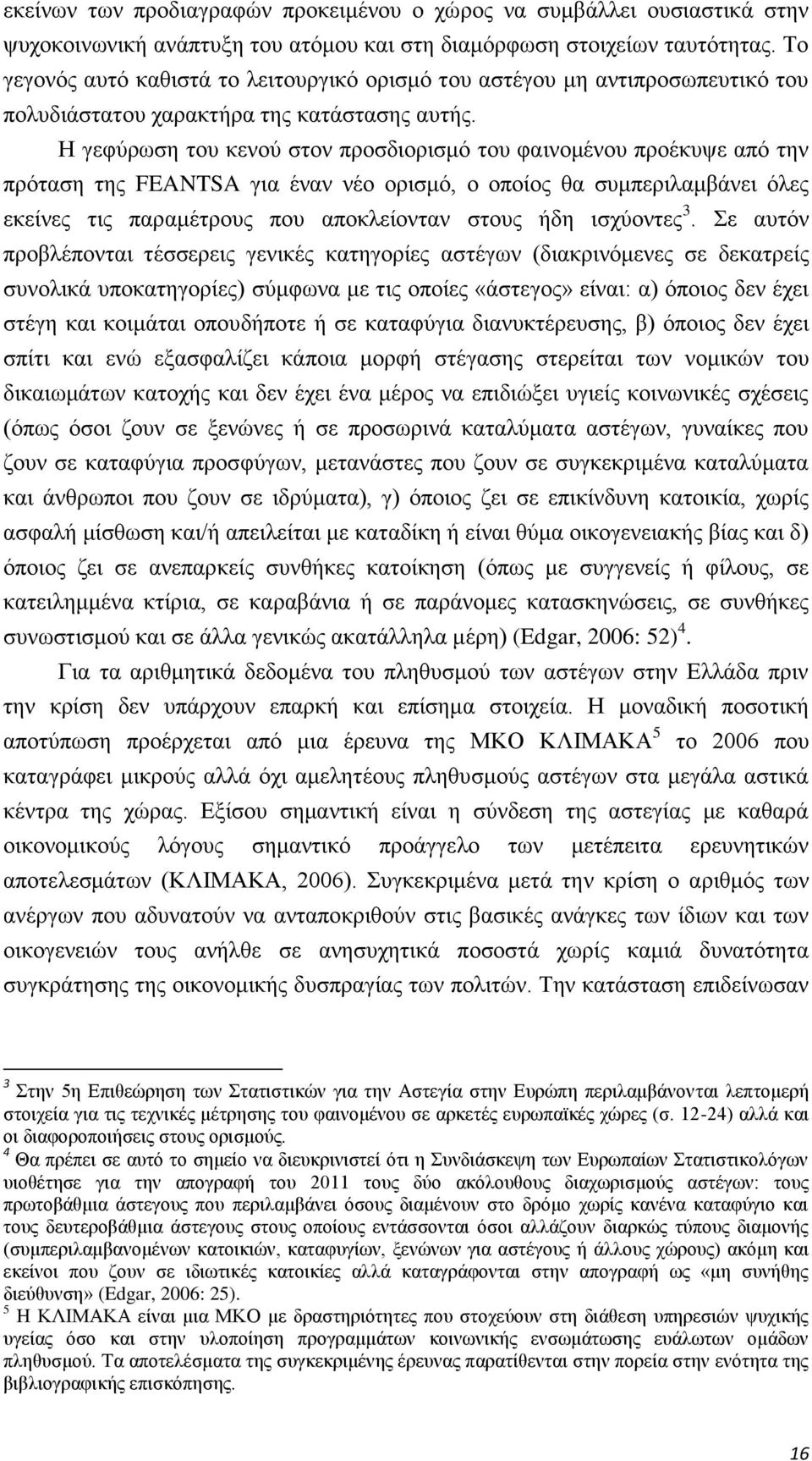 Η γεφύρωση του κενού στον προσδιορισμό του φαινομένου προέκυψε από την πρόταση της FEANTSA για έναν νέο ορισμό, ο οποίος θα συμπεριλαμβάνει όλες εκείνες τις παραμέτρους που αποκλείονταν στους ήδη