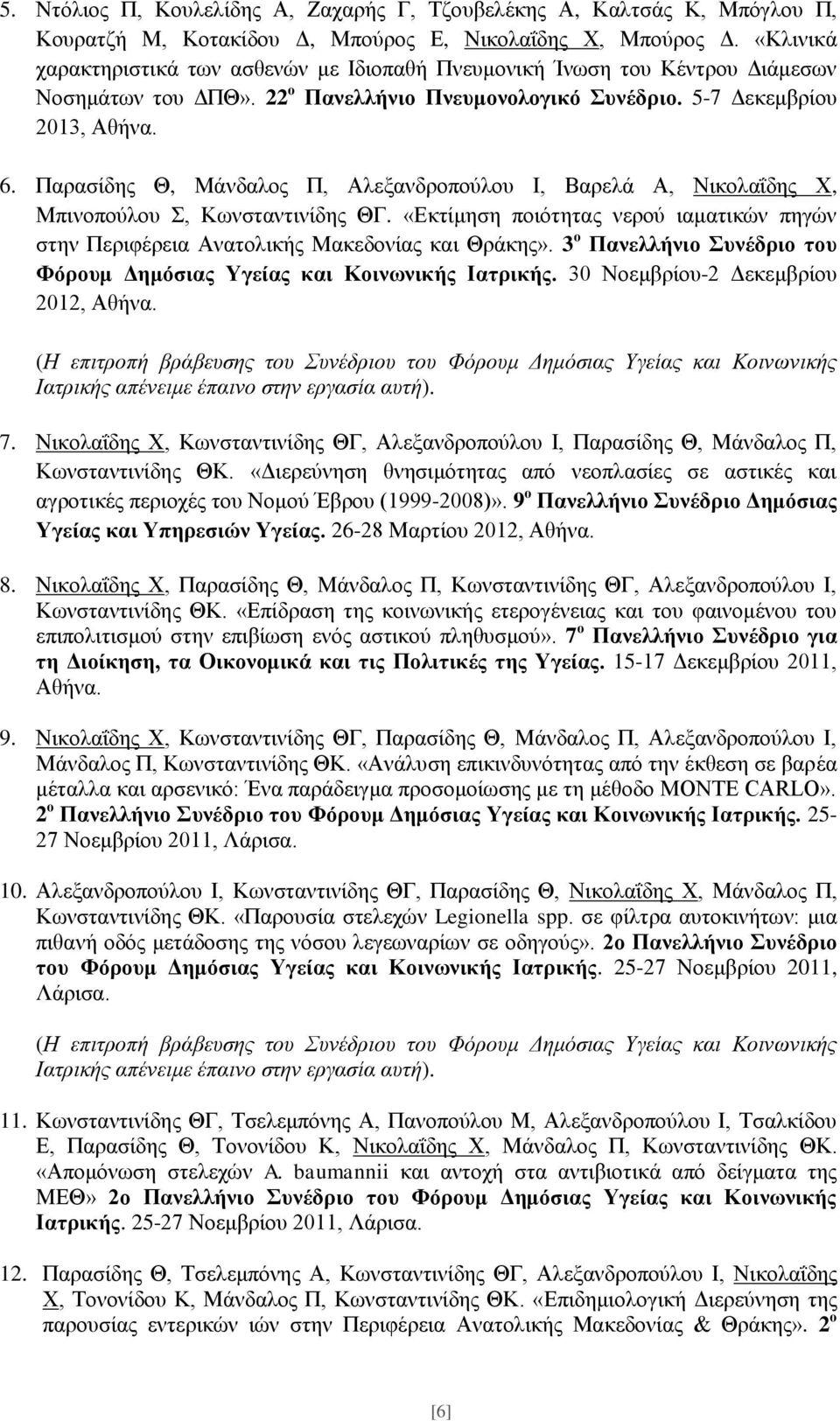 Παρασίδης Θ, Μάνδαλος Π, Αλεξανδροπούλου Ι, Βαρελά Α, Νικολαΐδης Χ, Μπινοπούλου Σ, Κωνσταντινίδης ΘΓ. «Εκτίμηση ποιότητας νερού ιαματικών πηγών στην Περιφέρεια Ανατολικής Μακεδονίας και Θράκης».