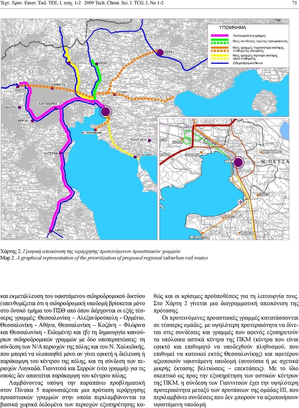 μόνο στο δυτικό τμήμα του ΠΣΘ από όπου διέρχονται οι εξής τέσσερις γραμμές: Θεσσαλονίκη Αλεξανδρούπολη - Ορμένιο, Θεσσαλονίκη - Αθήνα, Θεσσαλονίκη Κοζάνη Φλώρινα και Θεσσαλονίκη - Ειδομένη) και (β)