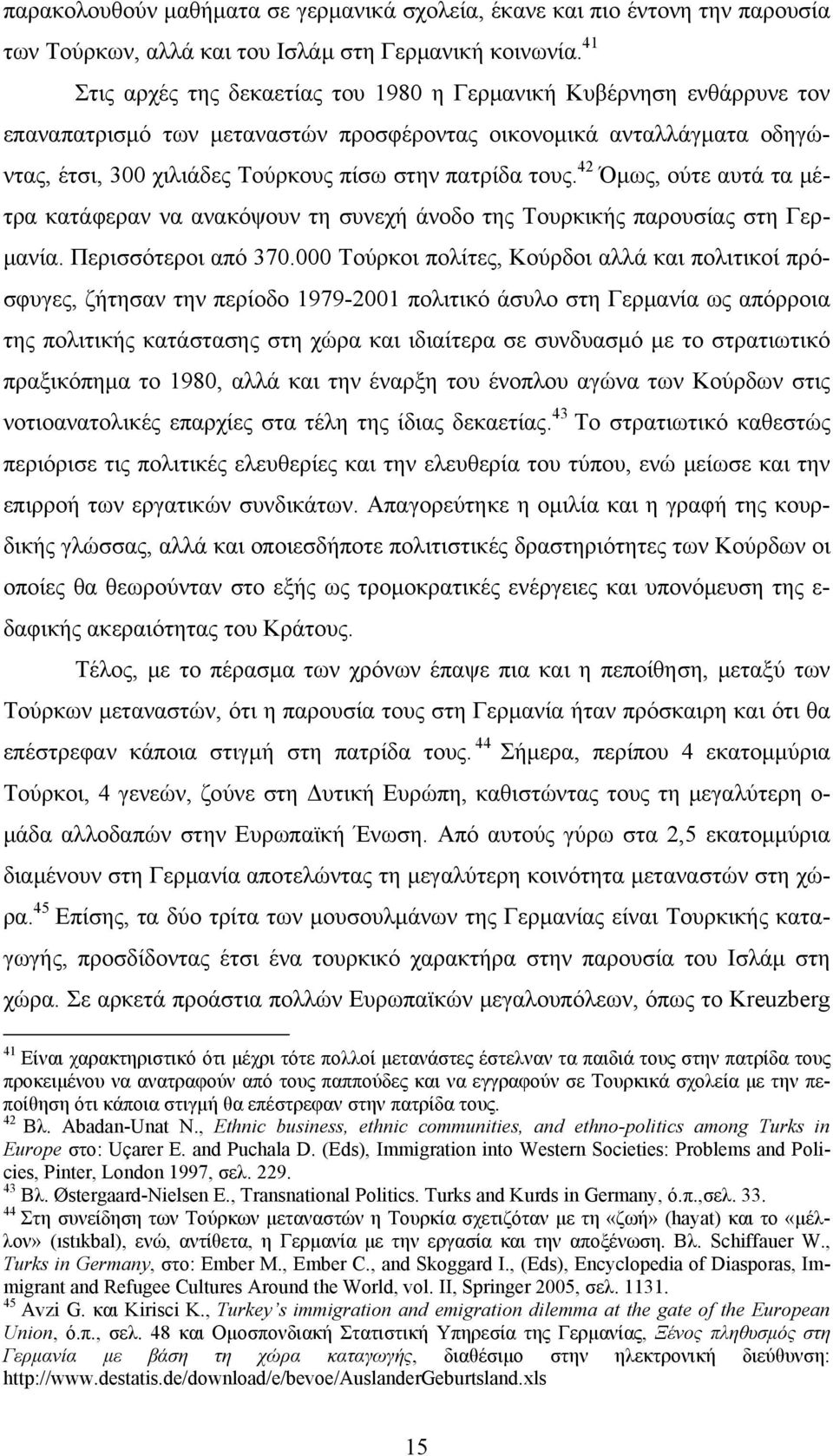 τους. 42 Όμως, ούτε αυτά τα μέτρα κατάφεραν να ανακόψουν τη συνεχή άνοδο της Τουρκικής παρουσίας στη Γερμανία. Περισσότεροι από 370.