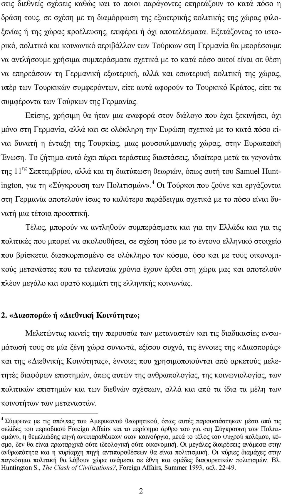 Εξετάζοντας το ιστορικό, πολιτικό και κοινωνικό περιβάλλον των Τούρκων στη Γερμανία θα μπορέσουμε να αντλήσουμε χρήσιμα συμπεράσματα σχετικά με το κατά πόσο αυτοί είναι σε θέση να επηρεάσουν τη