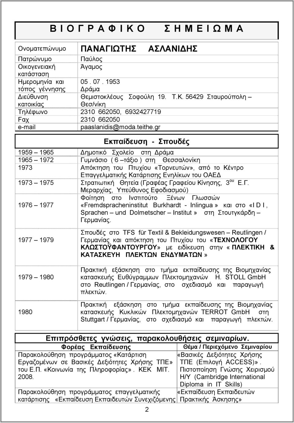 gr Εκπαίδευση - Σπουδές 1959 1965 Δημοτικό Σχολείο στη Δράμα 1965 1972 Γυμνάσιο ( 6 τάξιο ) στη Θεσσαλονίκη 1973 Απόκτηση του Πτυχίου «Τορνευτών», από το Κέντρο Επαγγελματικής Κατάρτισης Ενηλίκων του