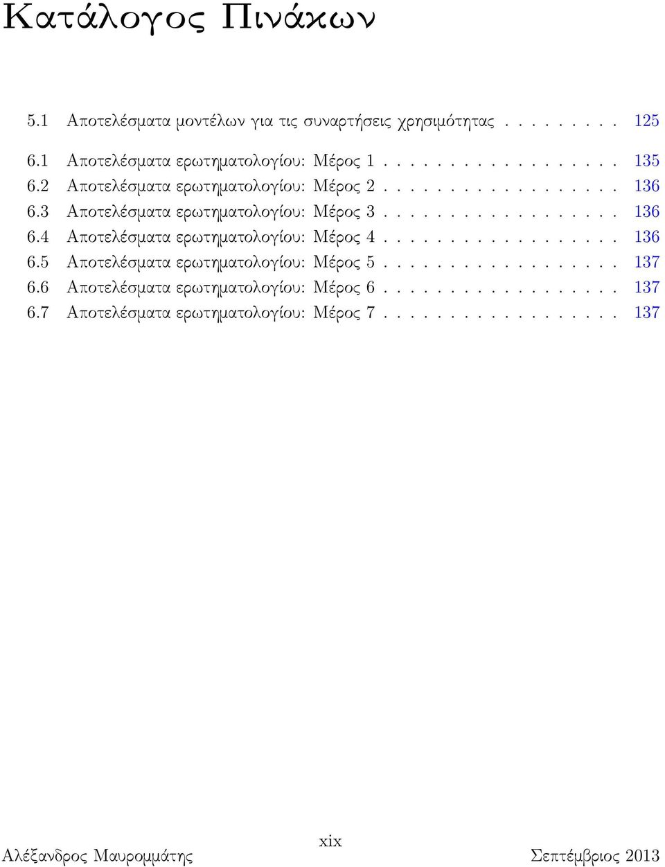 ................. 136 6.5 Αποτελέσματα ερωτηματολογίου: Μέρος 5.................. 137 6.6 Αποτελέσματα ερωτηματολογίου: Μέρος 6.................. 137 6.7 Αποτελέσματα ερωτηματολογίου: Μέρος 7.