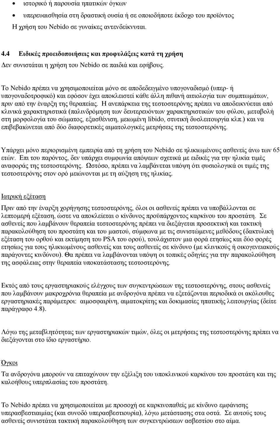 Το Nebido πρέπει να χρησιμοποιείται μόνο σε αποδεδειγμένο υπογοναδισμό (υπερ- ή υπογοναδοτροφικό) και εφόσον έχει αποκλειστεί κάθε άλλη πιθανή αιτιολογία των συμπτωμάτων, πριν από την έναρξη της