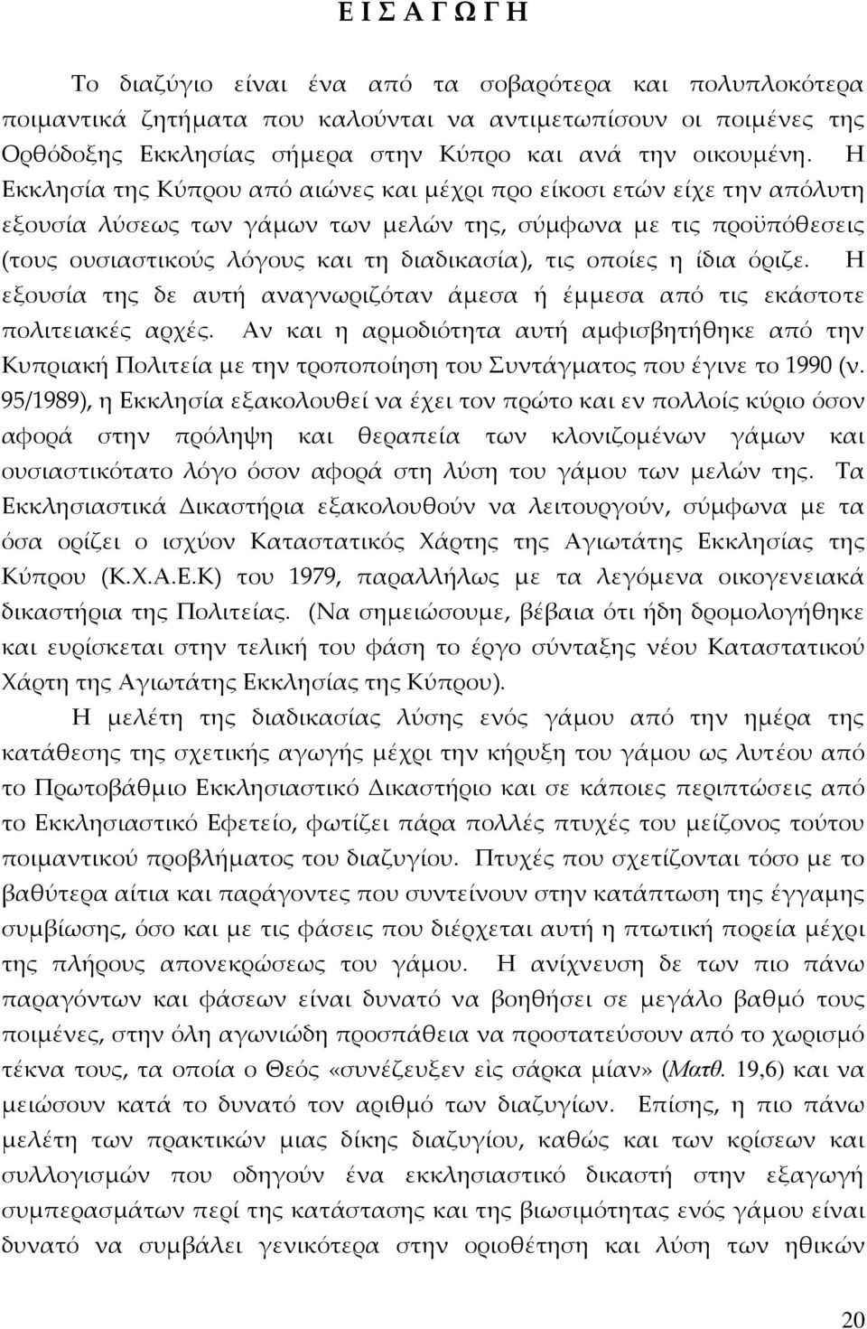 Η Εκκλησία της Κύπρου από αιώνες και μέχρι προ είκοσι ετών είχε την απόλυτη εξουσία λύσεως των γάμων των μελών της, σύμφωνα με τις προϋπόθεσεις (τους ουσιαστικούς λόγους και τη διαδικασία), τις