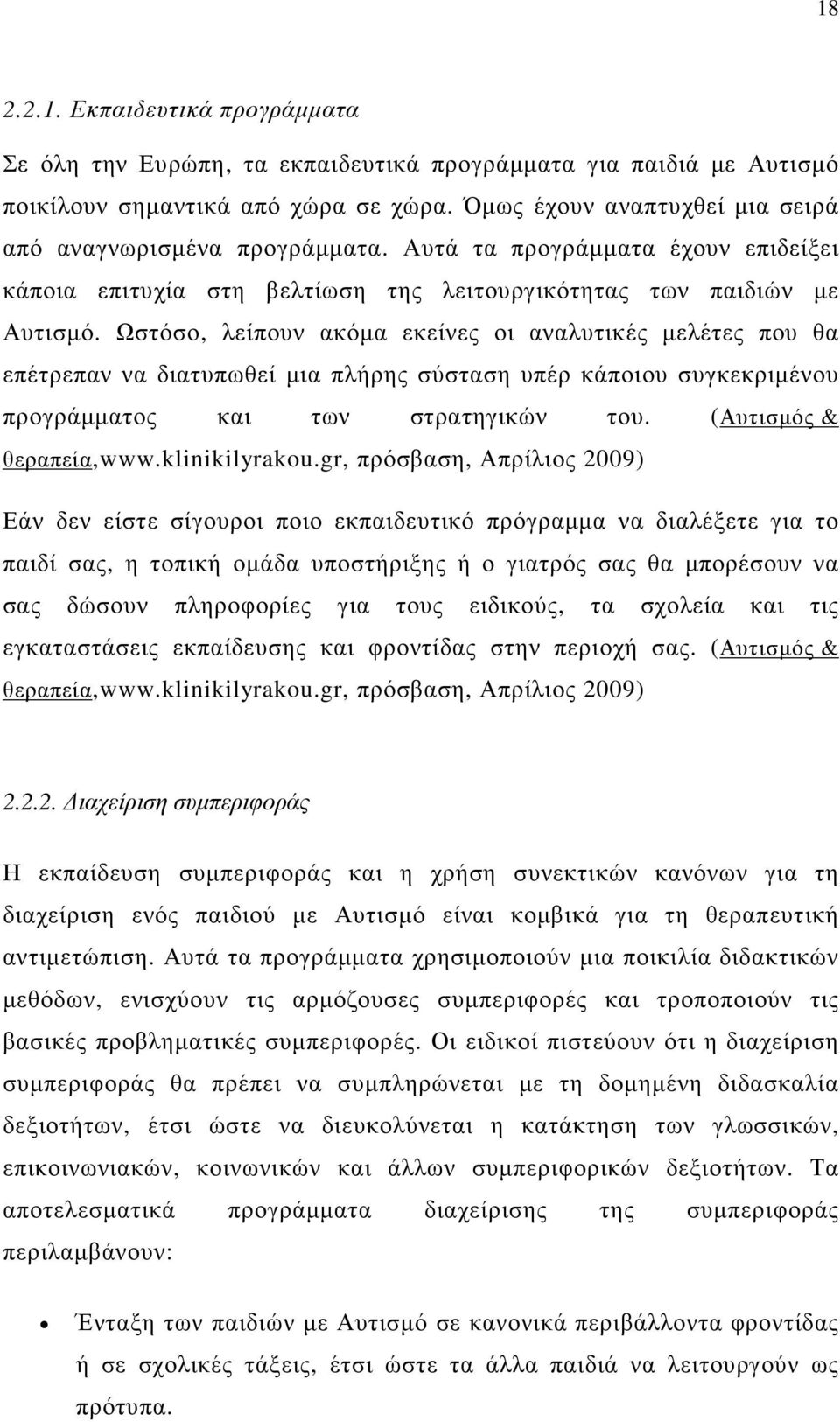 Ωστόσο, λείπουν ακόµα εκείνες οι αναλυτικές µελέτες που θα επέτρεπαν να διατυπωθεί µια πλήρης σύσταση υπέρ κάποιου συγκεκριµένου προγράµµατος και των στρατηγικών του. (Αυτισµός & θεραπεία,www.