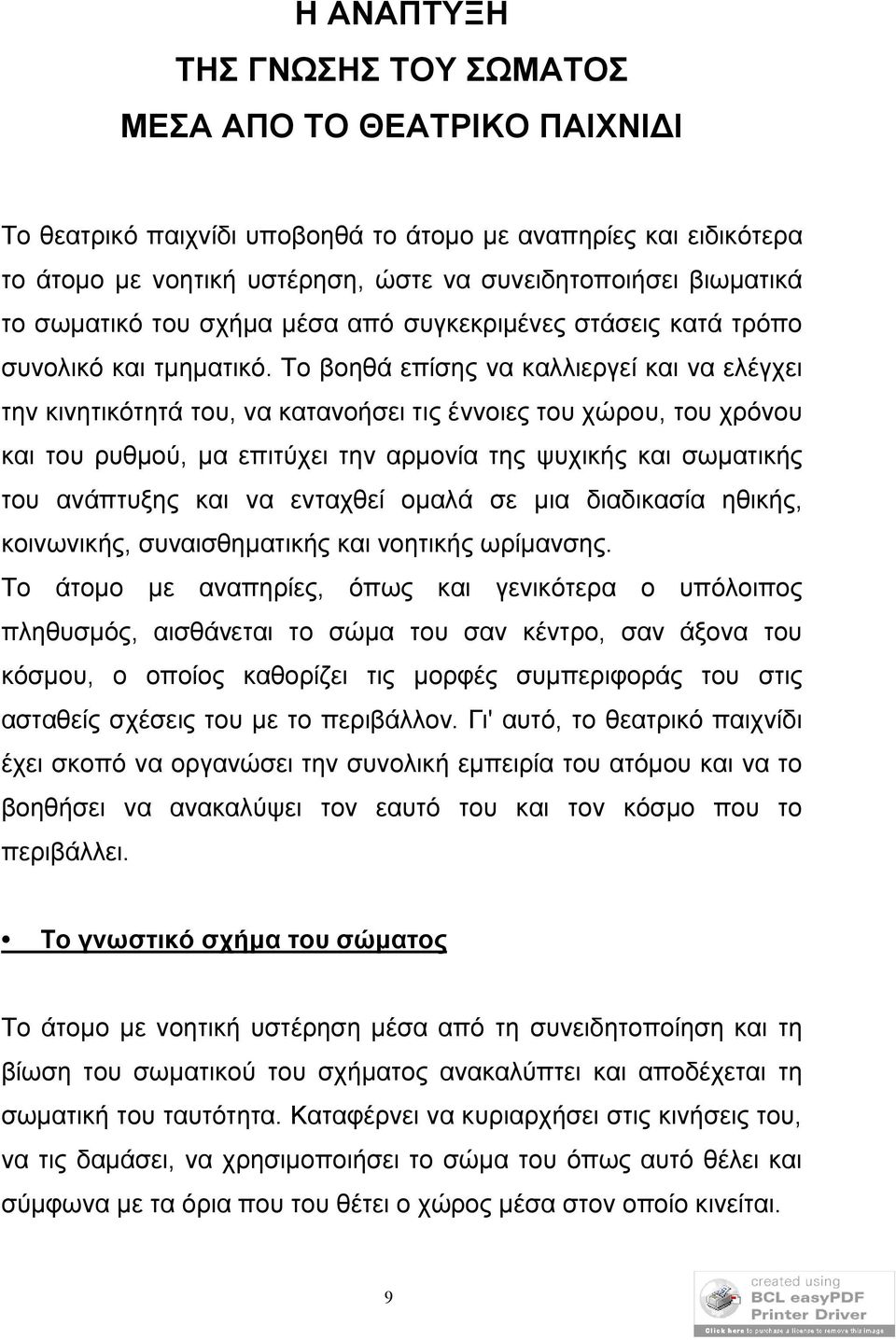 Το βοηθά επίσης να καλλιεργεί και να ελέγχει την κινητικότητά του, να κατανοήσει τις έννοιες του χώρου, του χρόνου και του ρυθμού, μα επιτύχει την αρμονία της ψυχικής και σωματικής του ανάπτυξης και