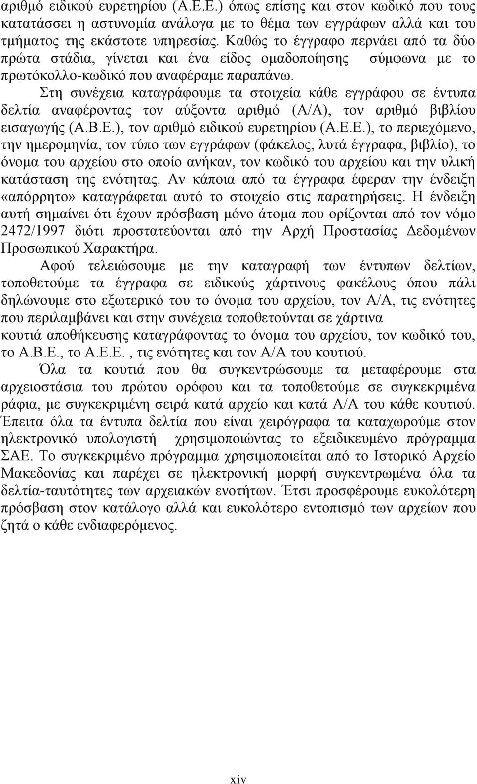 Στη συνέχεια καταγράφουμε τα στοιχεία κάθε εγγράφου σε έντυπα δελτία αναφέροντας τον αύξοντα αριθμό (Α/Α), τον αριθμό βιβλίου εισαγωγής (Α.Β.Ε.